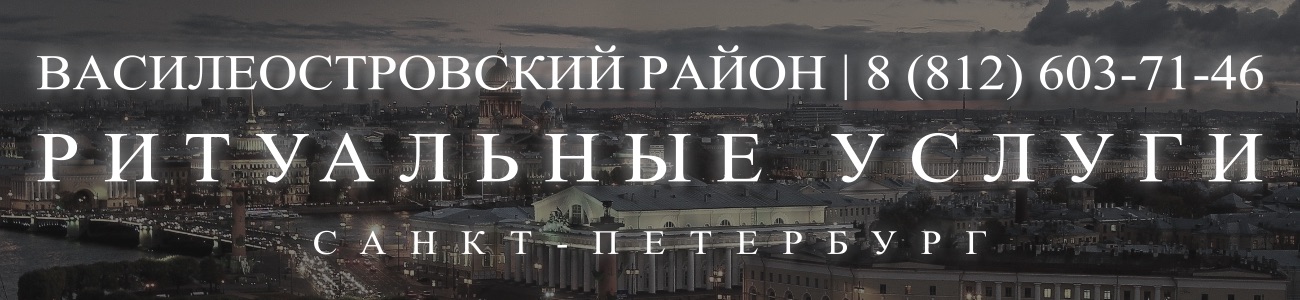 Ритуальные услуги в Василеостровском районе организация и проведедение похорон Ритуальное агентство Санкт-Петербурга