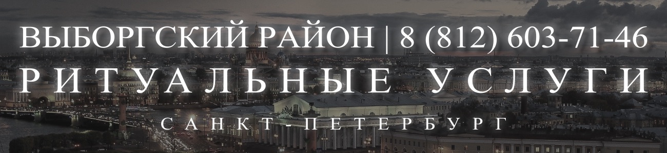 Ритуальные услуги в Выборгском районе организация и проведедение похорон Ритуальное агентство Санкт-Петербурга 