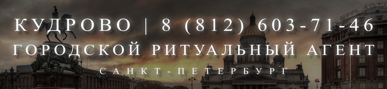 Вызвать ритуального агента круглосуточно в Кудрово Санкт-Петербурга ритуальные услуги 