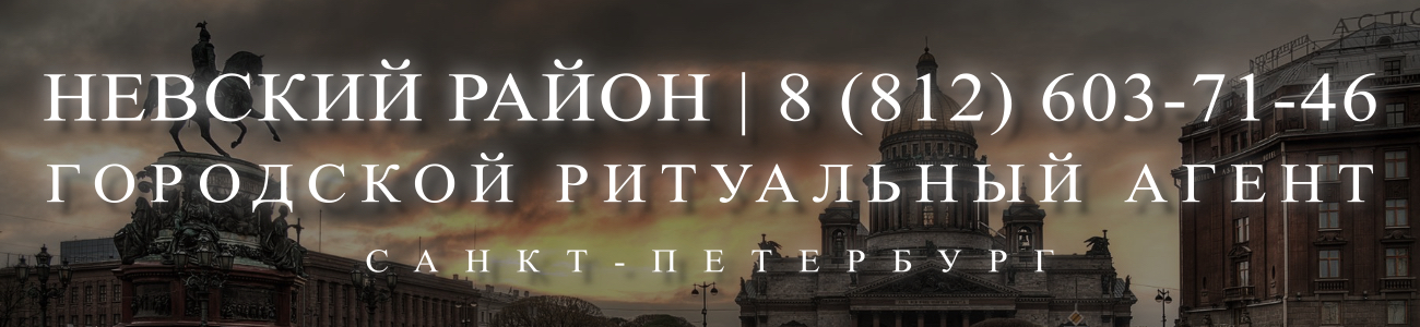 Вызвать ритуального агента круглосуточно в Невском районе Санкт-Петербурга ритуальные услуги